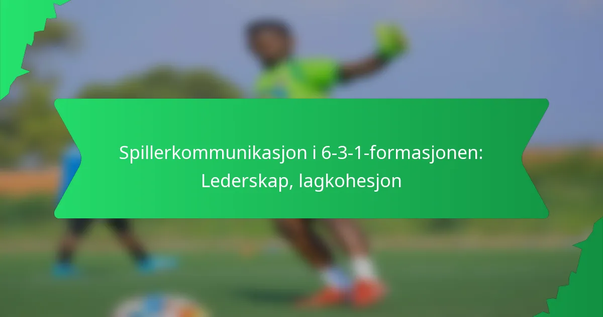 Spillerkommunikasjon i 6-3-1-formasjonen: Lederskap, lagkohesjon