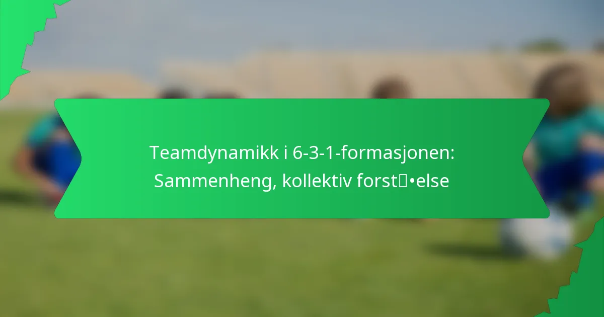 Teamdynamikk i 6-3-1-formasjonen: Sammenheng, kollektiv forståelse