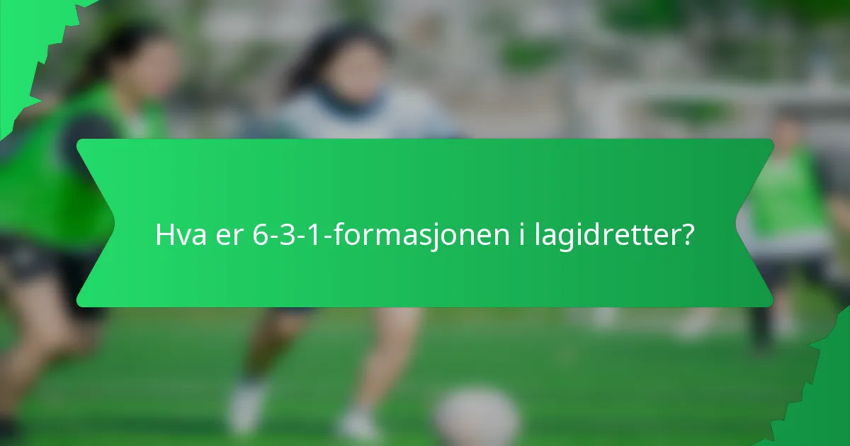 Hva er 6-3-1-formasjonen i lagidretter?