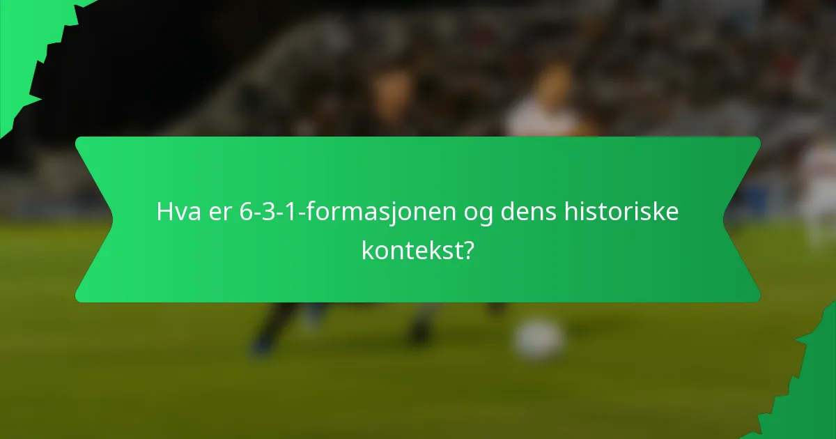 Hva er 6-3-1-formasjonen og dens historiske kontekst?