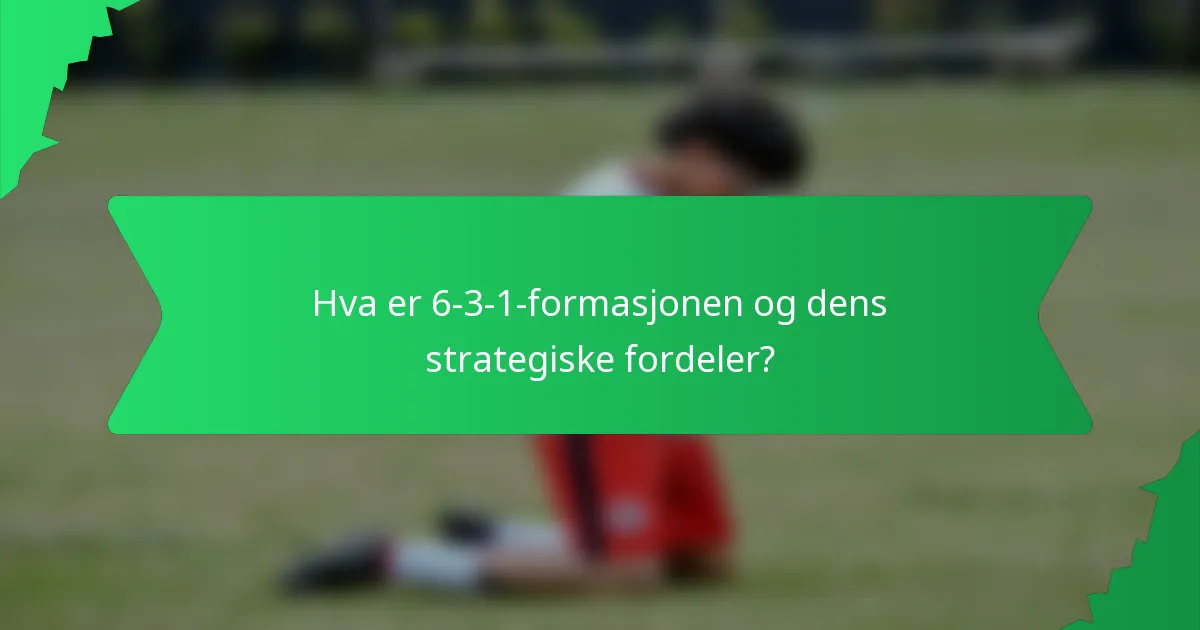 Hva er 6-3-1-formasjonen og dens strategiske fordeler?