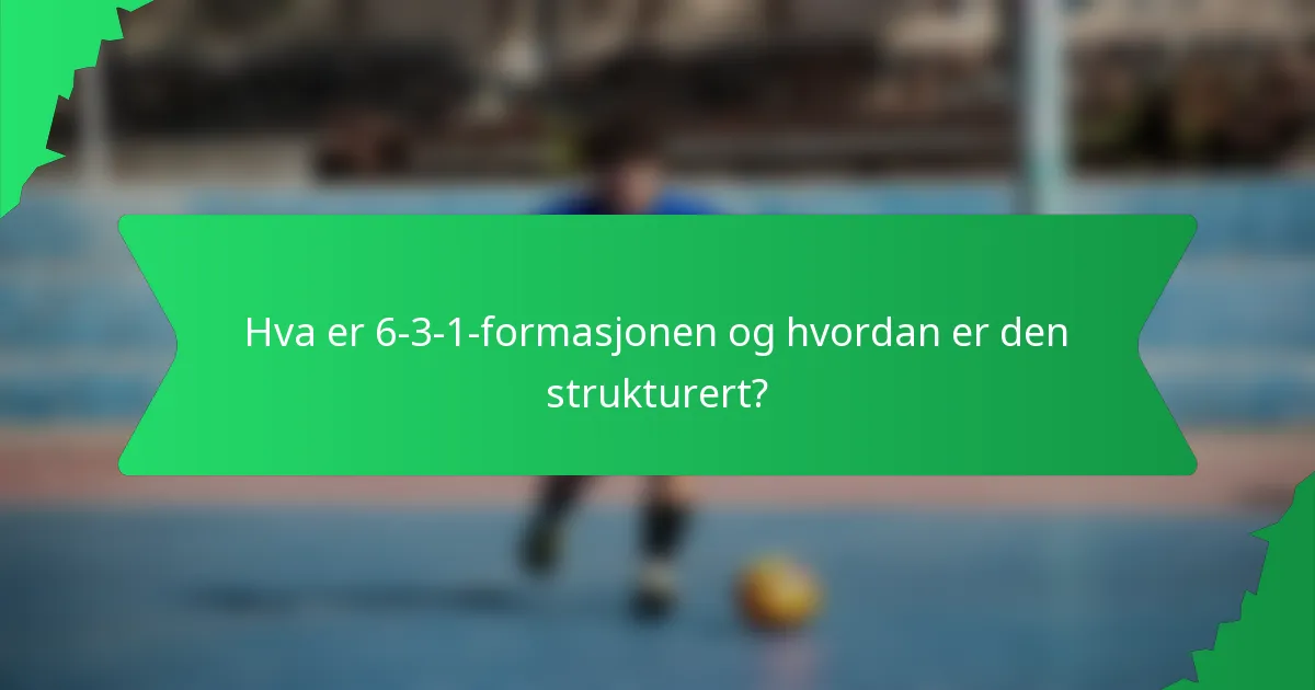 Hva er 6-3-1-formasjonen og hvordan er den strukturert?