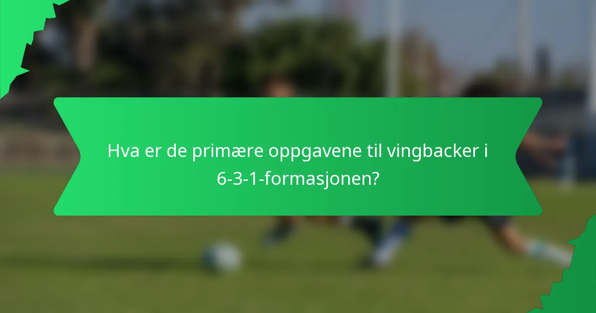 Hva er de primære oppgavene til vingbacker i 6-3-1-formasjonen?