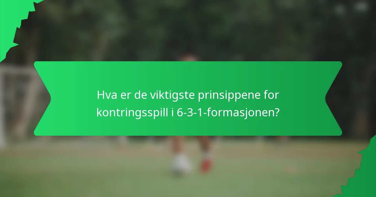 Hva er de viktigste prinsippene for kontringsspill i 6-3-1-formasjonen?