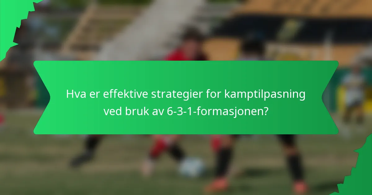Hva er effektive strategier for kamptilpasning ved bruk av 6-3-1-formasjonen?