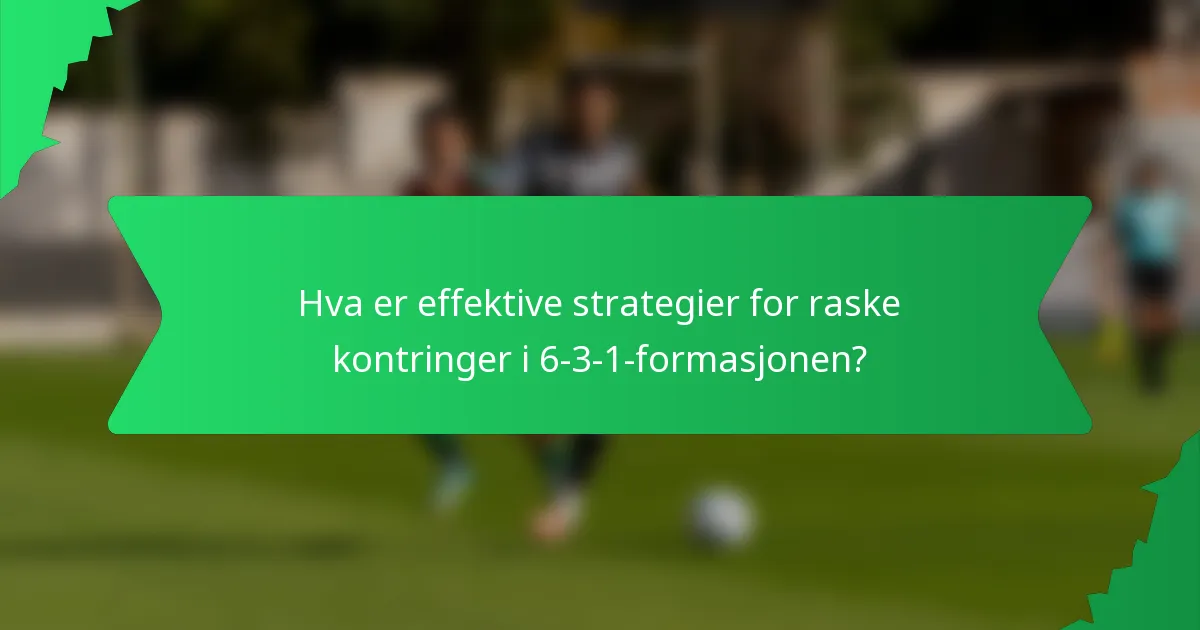 Hva er effektive strategier for raske kontringer i 6-3-1-formasjonen?