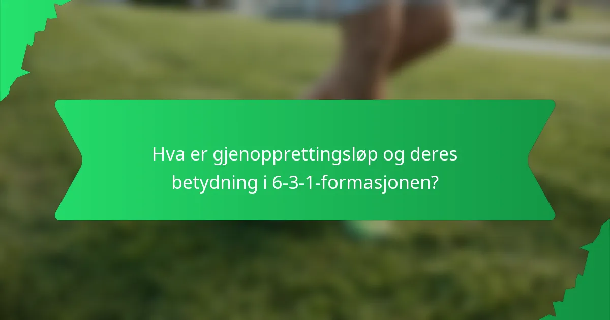 Hva er gjenopprettingsløp og deres betydning i 6-3-1-formasjonen?