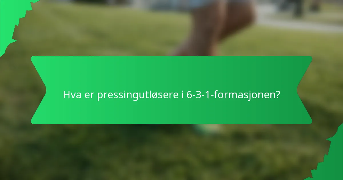 Hva er pressingutløsere i 6-3-1-formasjonen?