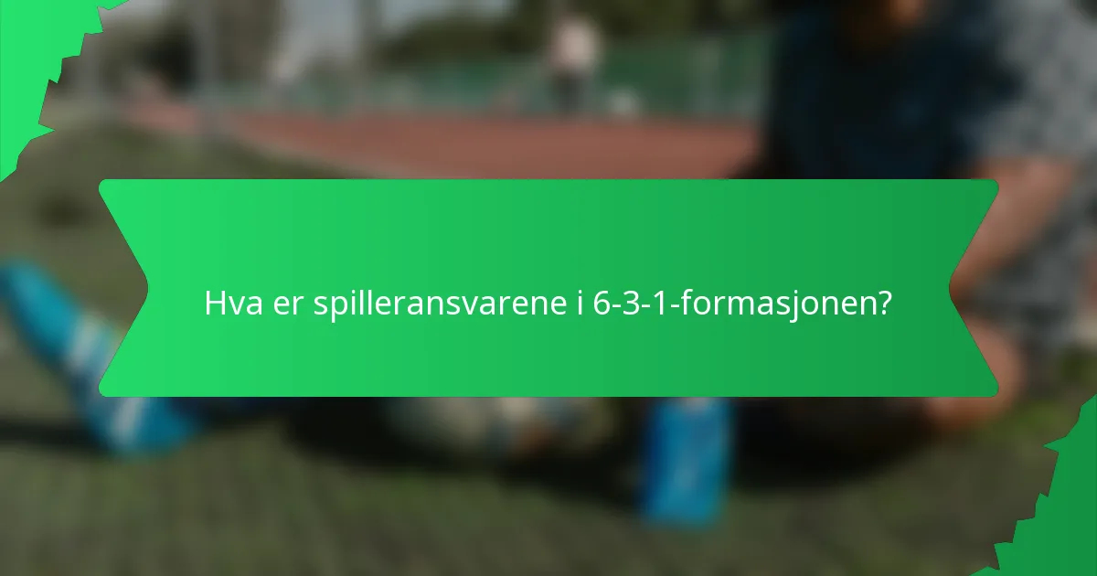 Hva er spilleransvarene i 6-3-1-formasjonen?