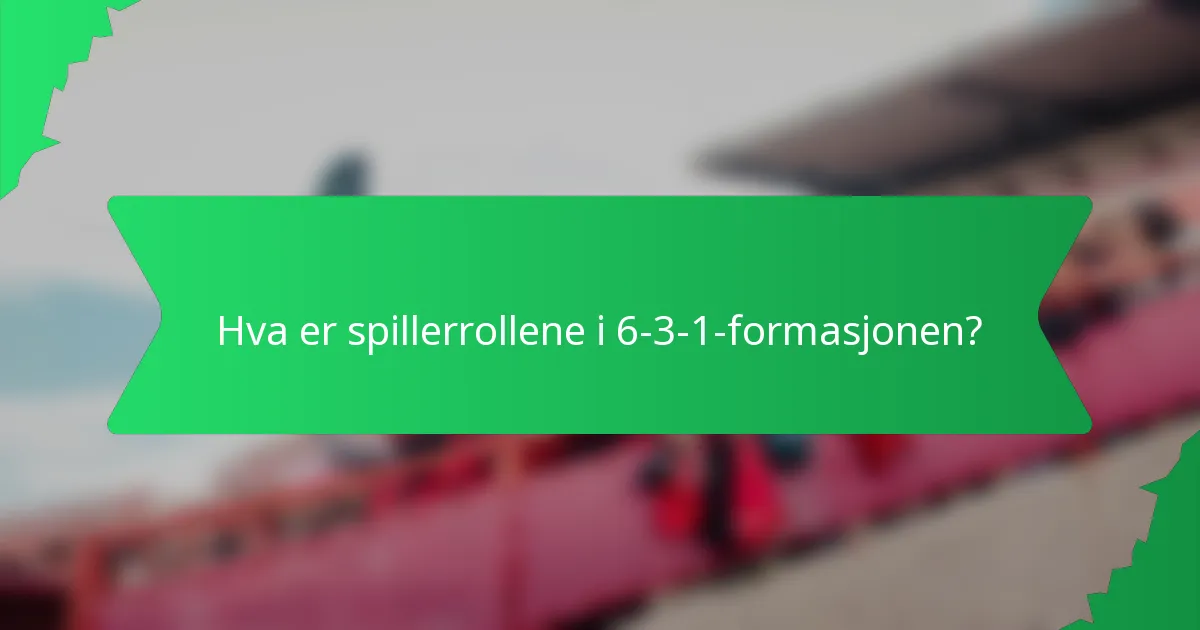 Hva er spillerrollene i 6-3-1-formasjonen?
