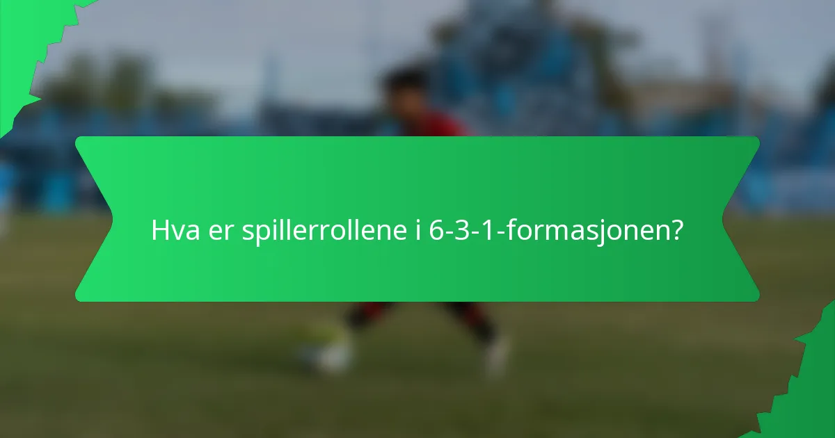 Hva er spillerrollene i 6-3-1-formasjonen?