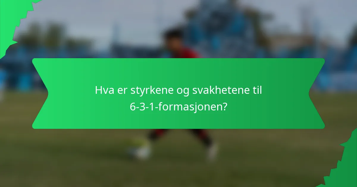 Hva er styrkene og svakhetene til 6-3-1-formasjonen?