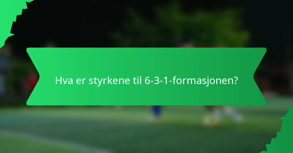 Hva er styrkene til 6-3-1-formasjonen?