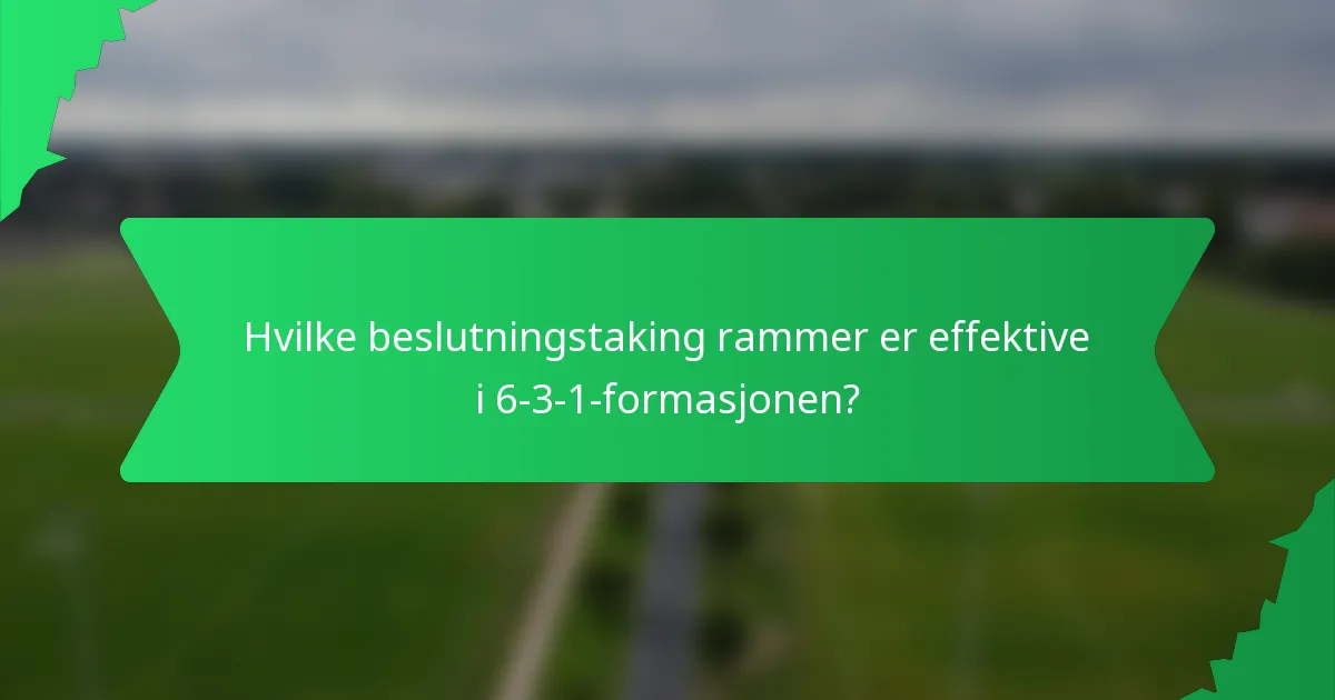 Hvilke beslutningstaking rammer er effektive i 6-3-1-formasjonen?