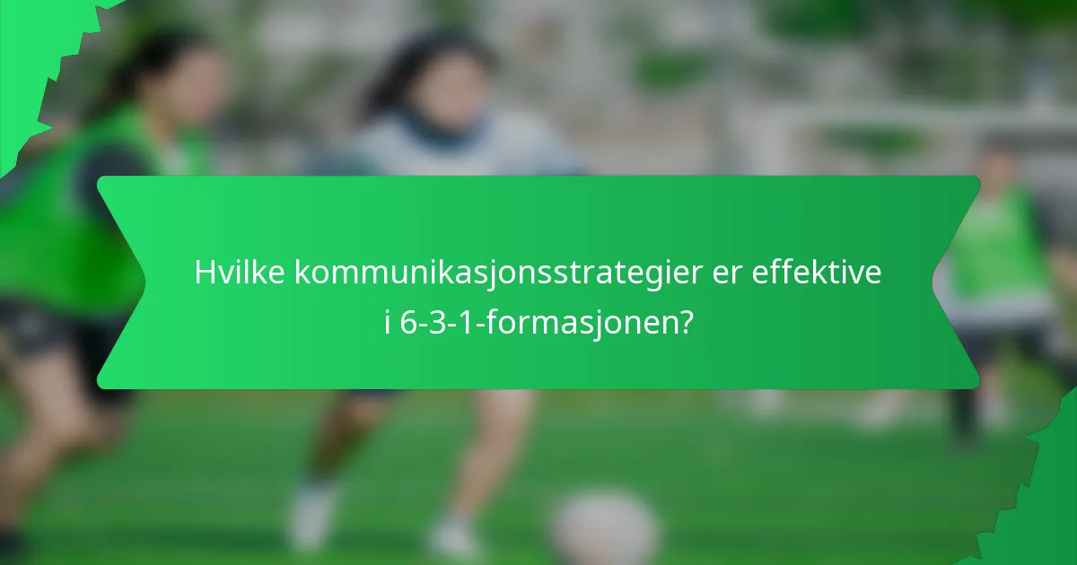 Hvilke kommunikasjonsstrategier er effektive i 6-3-1-formasjonen?