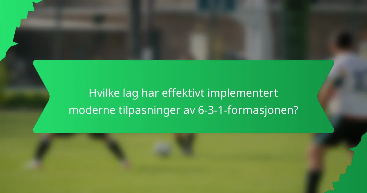 Hvilke lag har effektivt implementert moderne tilpasninger av 6-3-1-formasjonen?