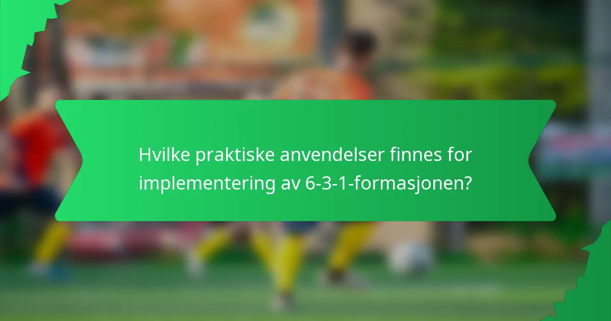 Hvilke praktiske anvendelser finnes for implementering av 6-3-1-formasjonen?