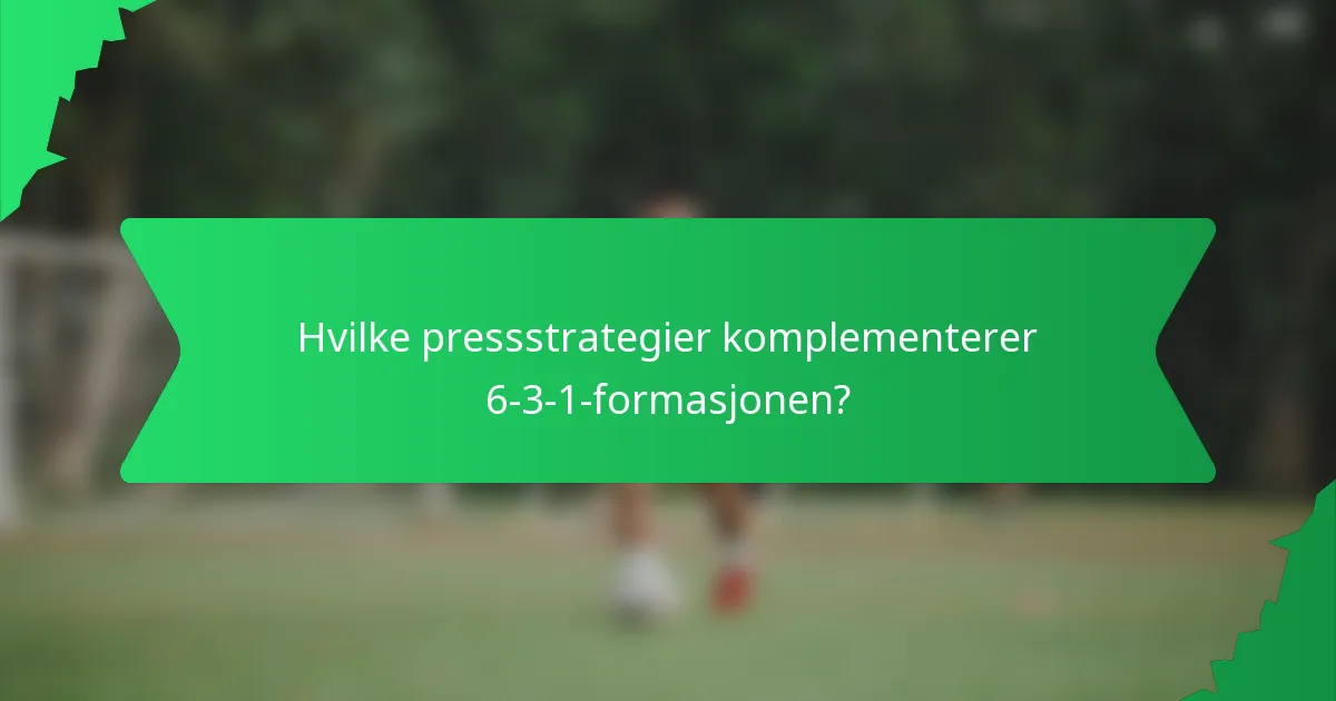 Hvilke pressstrategier komplementerer 6-3-1-formasjonen?