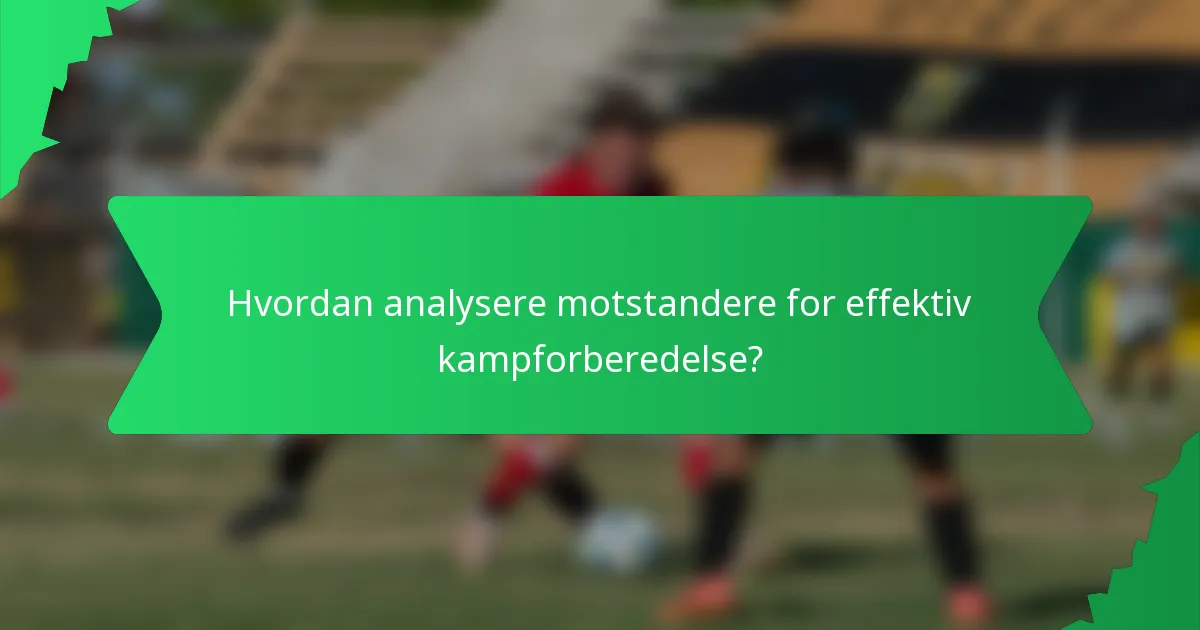 Hvordan analysere motstandere for effektiv kampforberedelse?