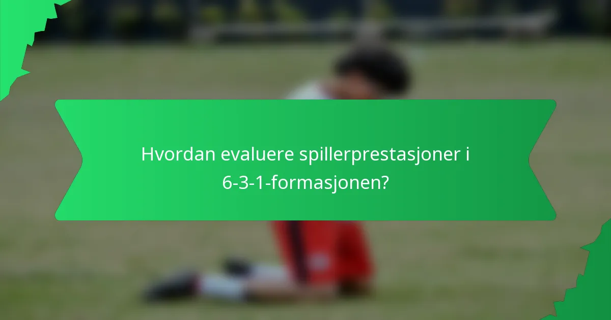 Hvordan evaluere spillerprestasjoner i 6-3-1-formasjonen?