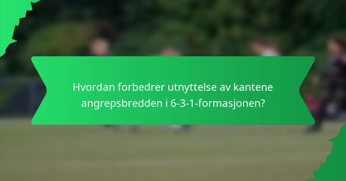 Hvordan forbedrer utnyttelse av kantene angrepsbredden i 6-3-1-formasjonen?