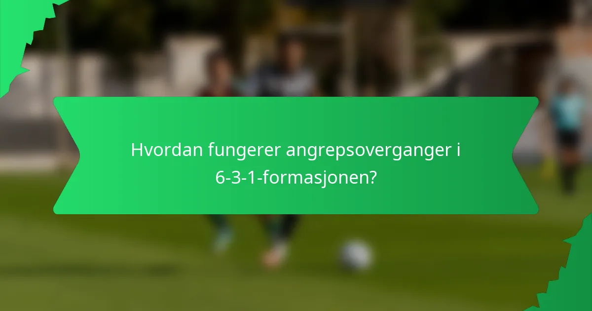 Hvordan fungerer angrepsoverganger i 6-3-1-formasjonen?