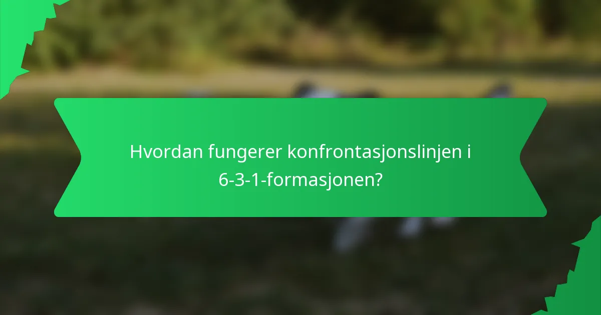 Hvordan fungerer konfrontasjonslinjen i 6-3-1-formasjonen?