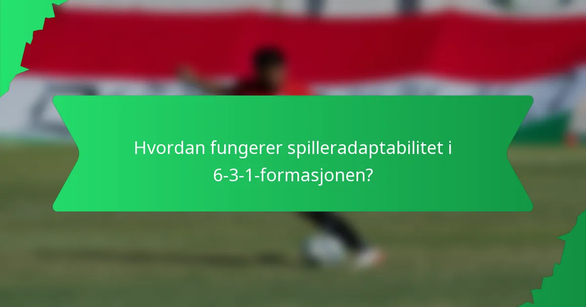 Hvordan fungerer spilleradaptabilitet i 6-3-1-formasjonen?