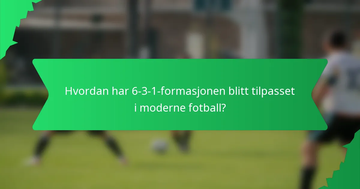 Hvordan har 6-3-1-formasjonen blitt tilpasset i moderne fotball?