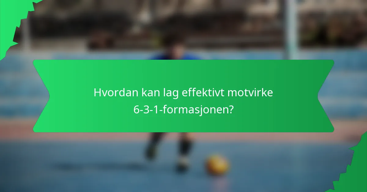 Hvordan kan lag effektivt motvirke 6-3-1-formasjonen?