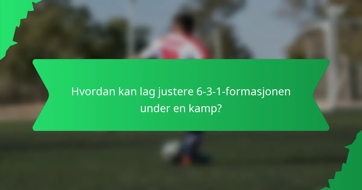 Hvordan kan lag justere 6-3-1-formasjonen under en kamp?