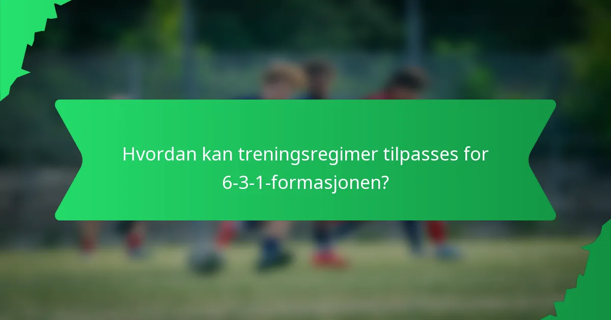 Hvordan kan treningsregimer tilpasses for 6-3-1-formasjonen?