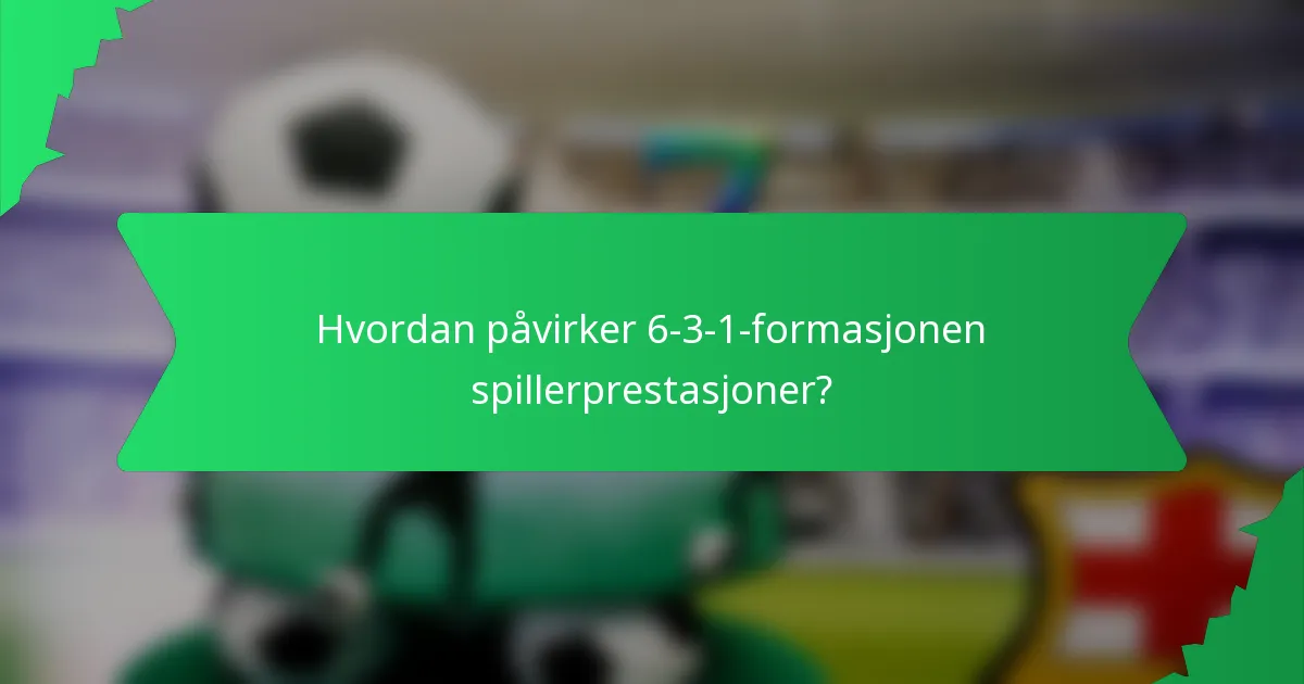 Hvordan påvirker 6-3-1-formasjonen spillerprestasjoner?
