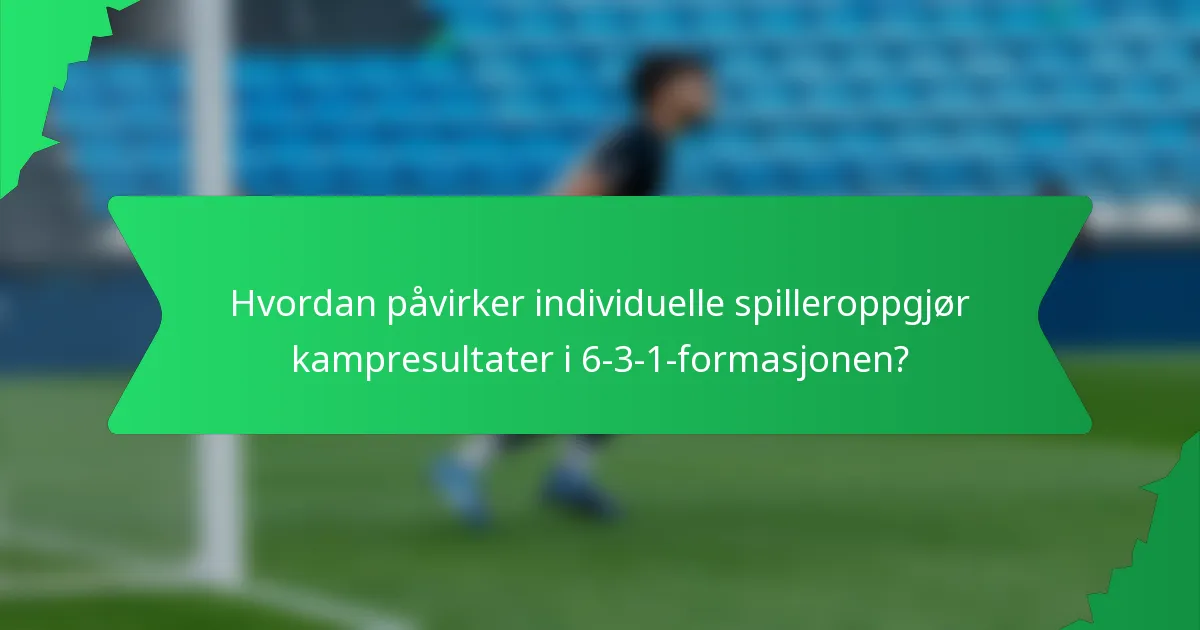 Hvordan påvirker individuelle spilleroppgjør kampresultater i 6-3-1-formasjonen?