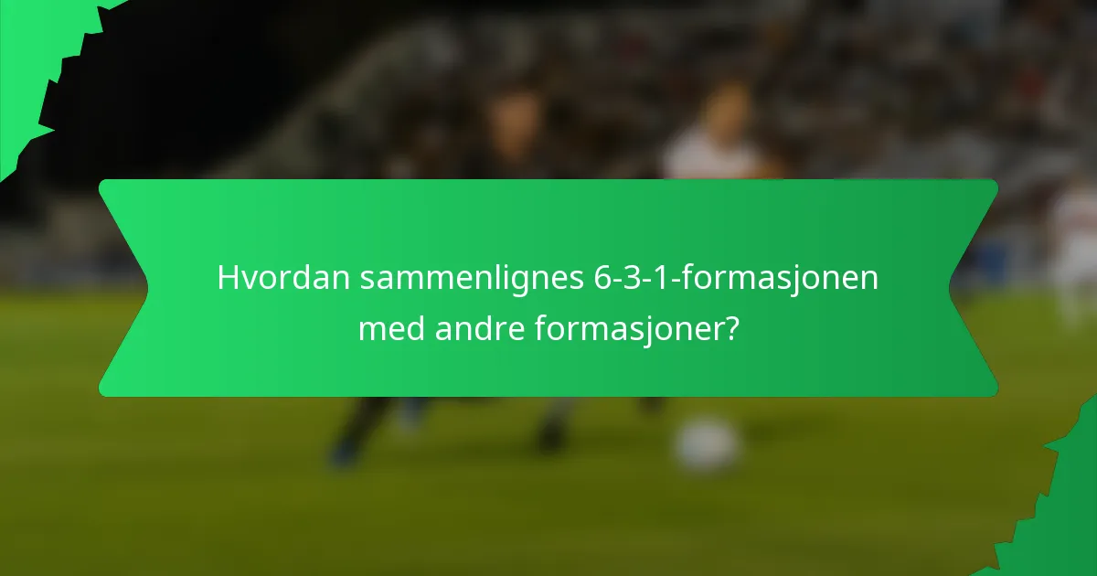 Hvordan sammenlignes 6-3-1-formasjonen med andre formasjoner?
