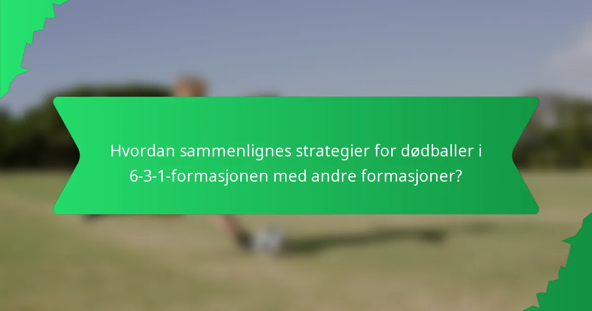 Hvordan sammenlignes strategier for dødballer i 6-3-1-formasjonen med andre formasjoner?