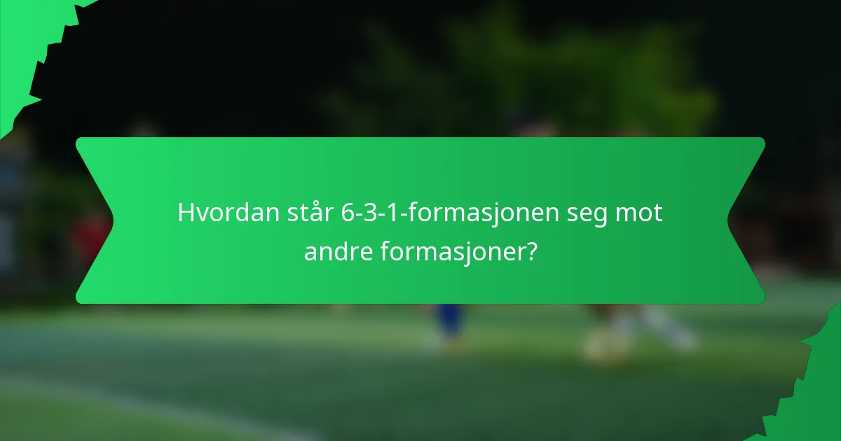 Hvordan står 6-3-1-formasjonen seg mot andre formasjoner?