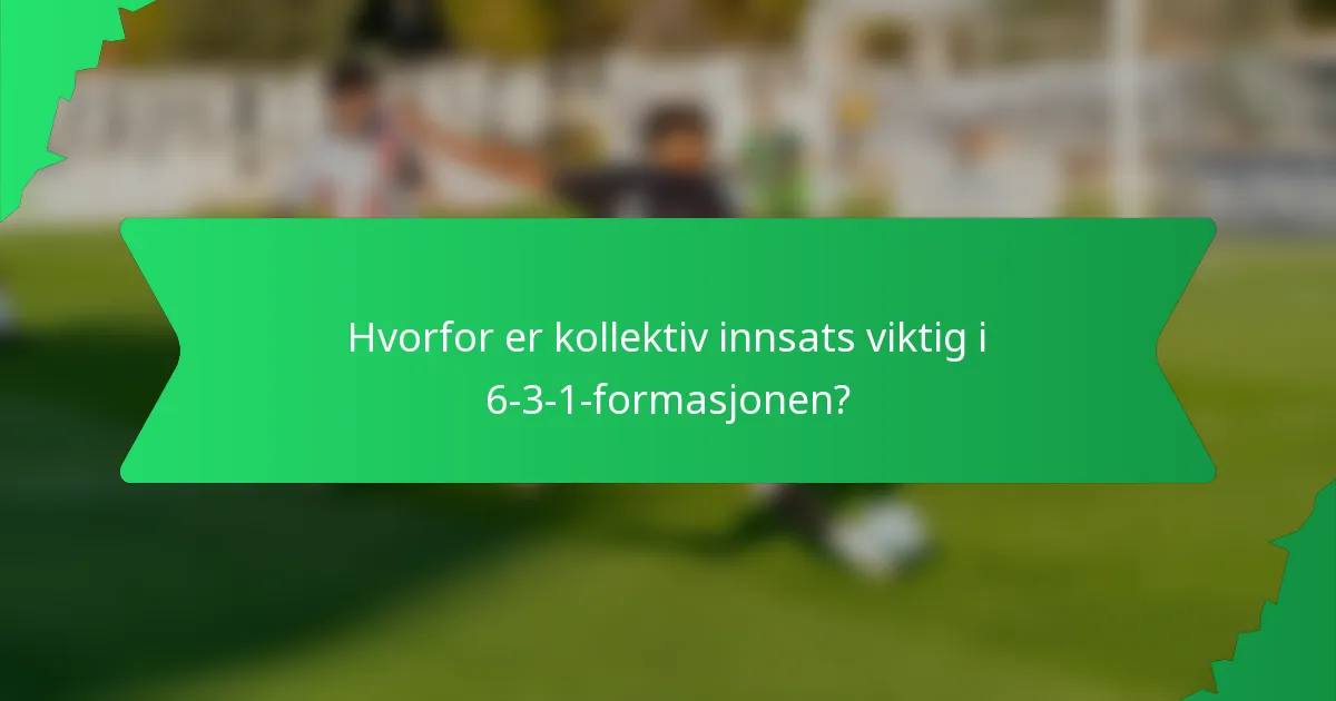Hvorfor er kollektiv innsats viktig i 6-3-1-formasjonen?